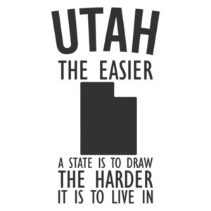 Utah the easier a state is to draw the harder it is to live in - Utah T-Shirt