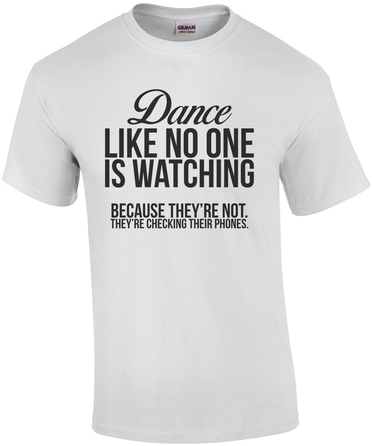 Dance Like No One Is Watching Because Theyre Not Theyre Checking Their Phone 