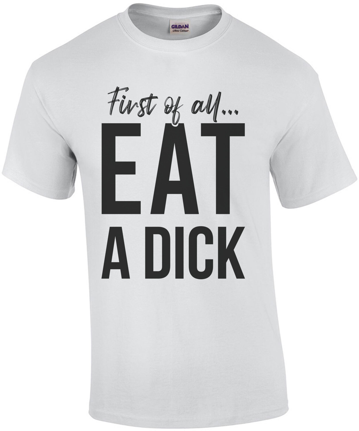 First Of All Eat A Dick Funny Offensive T Shirt