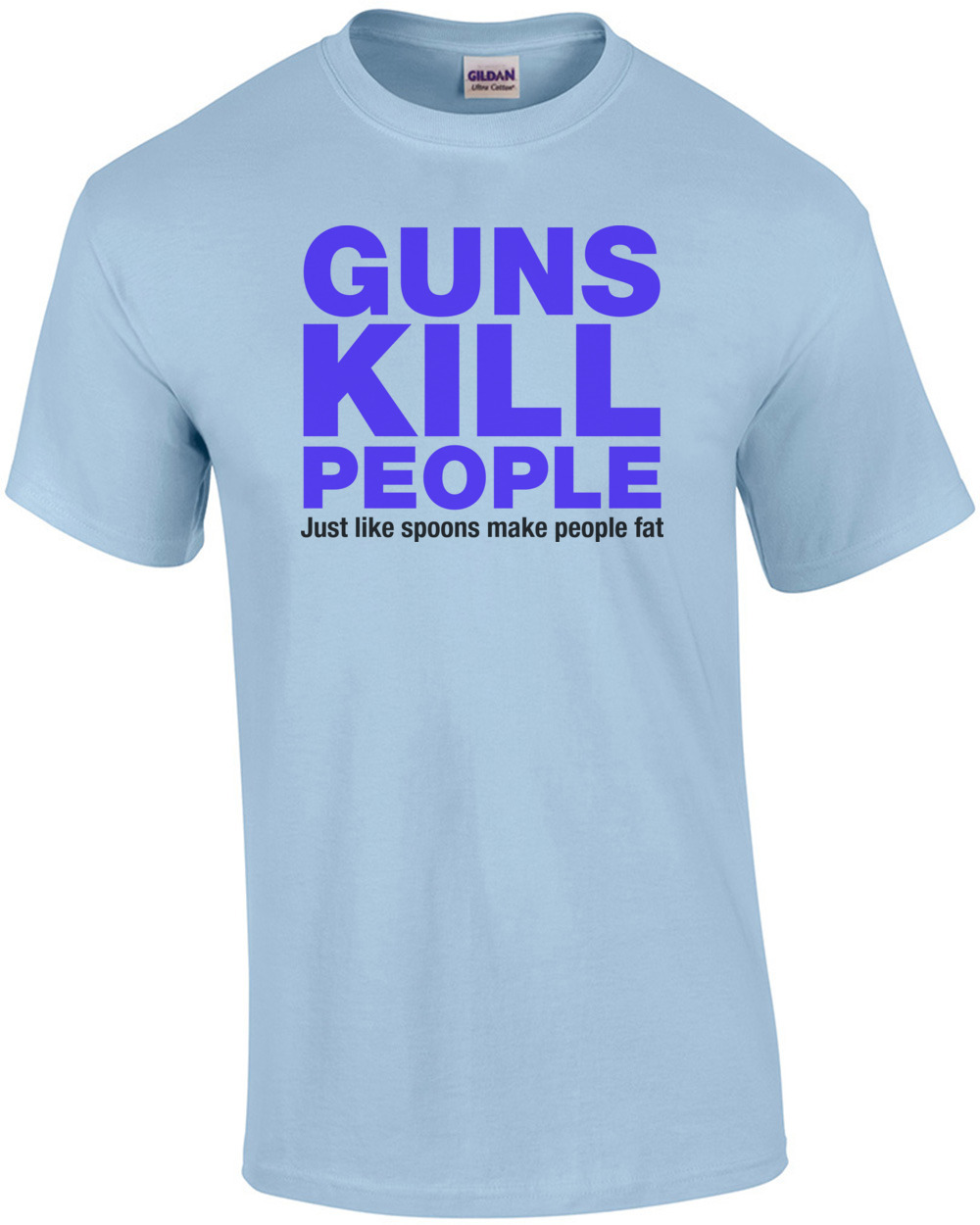 Guns Kill People, Just Like Spoons Make People Fat T-Shirt