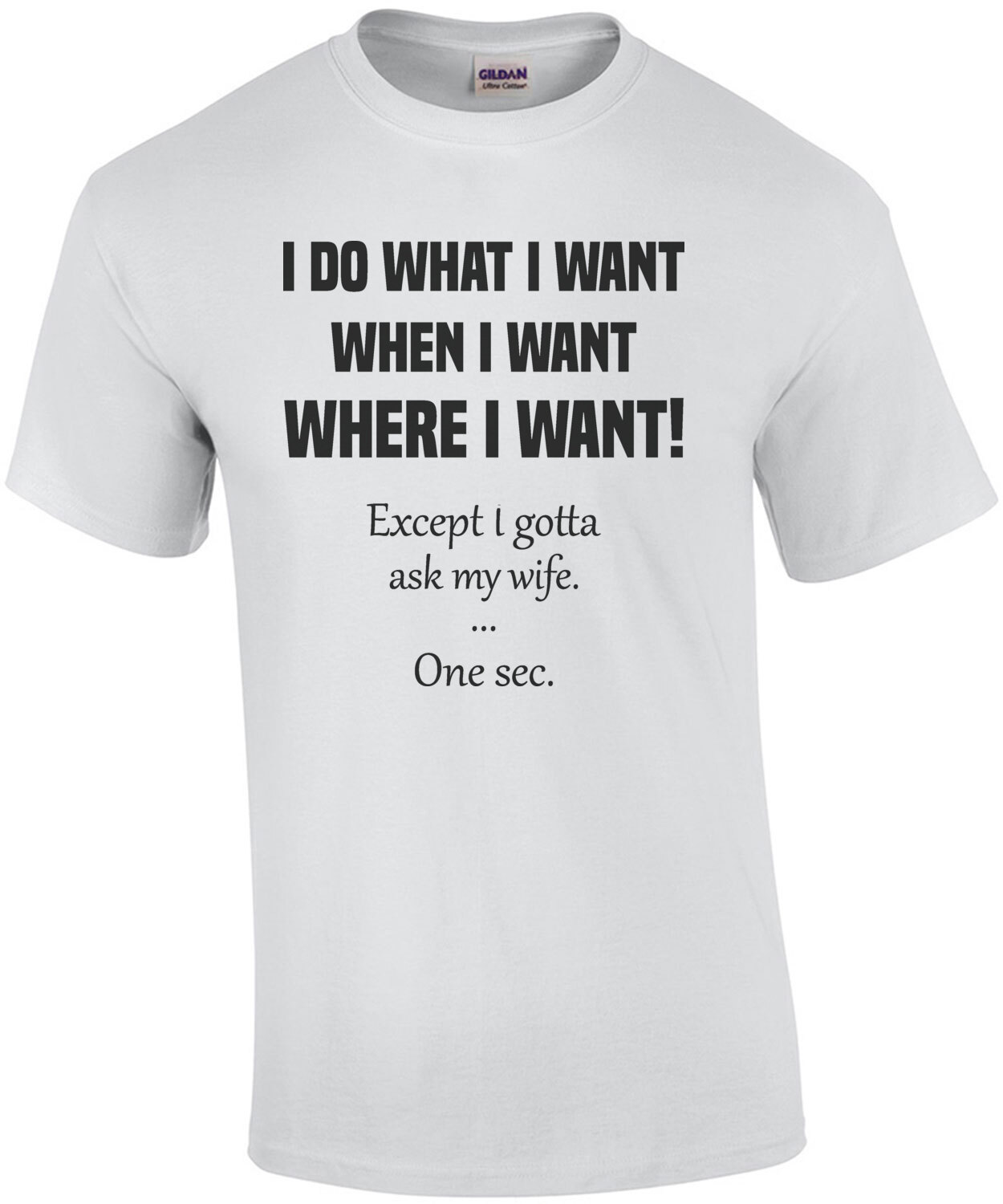 I do what I want when I want where I want! Except I gotta ask my wife ...