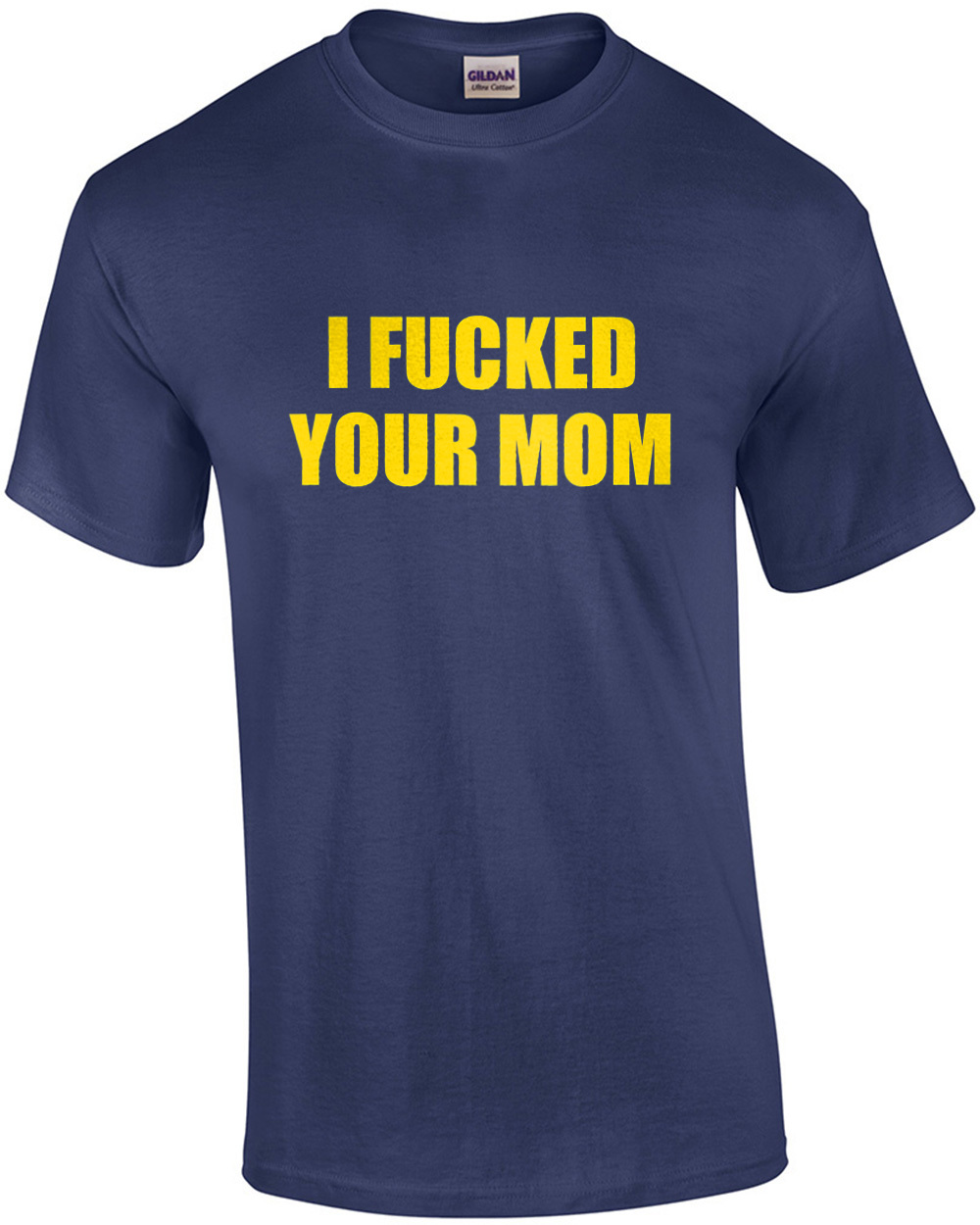 I fucked your mom. Offensive Sexual T-Shirt