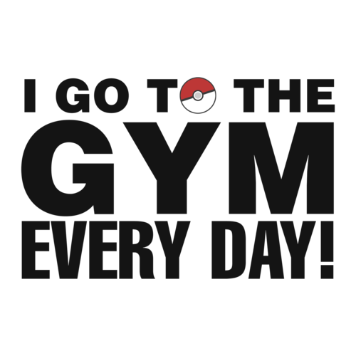 I Go To The Gym Every Day Pokemon Go T Shirt
