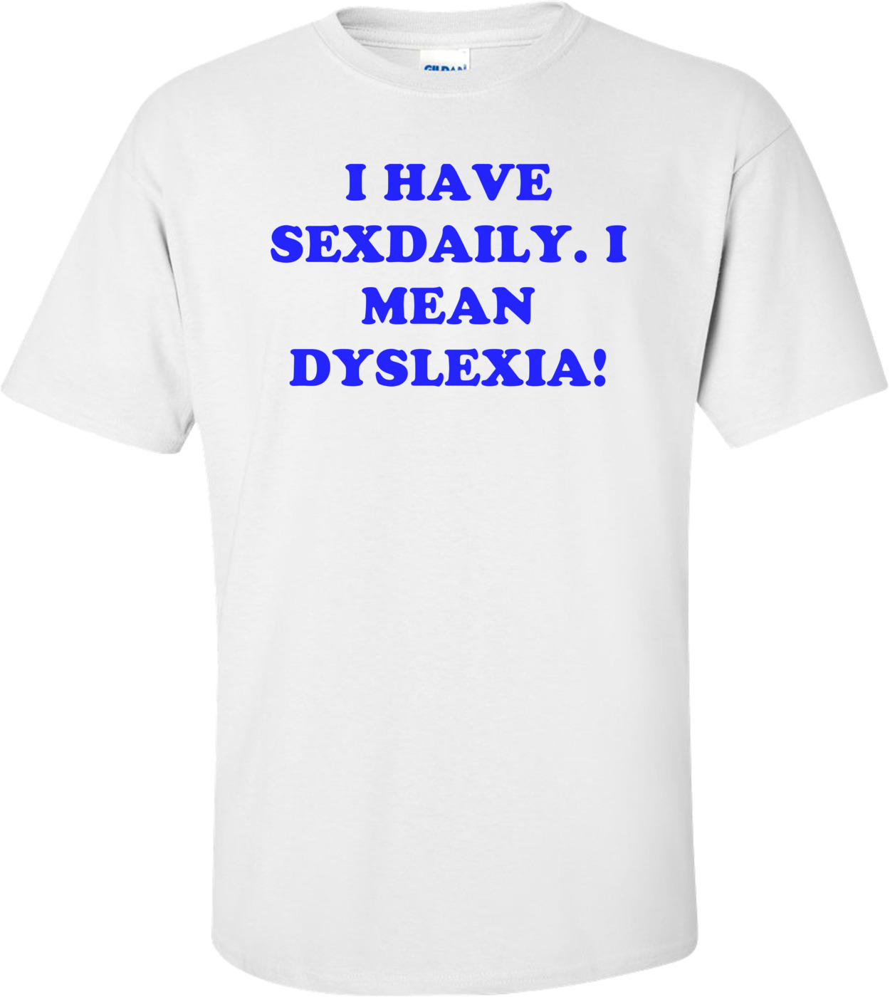 I Have Sexdaily I Mean Dyslexia Shirt 