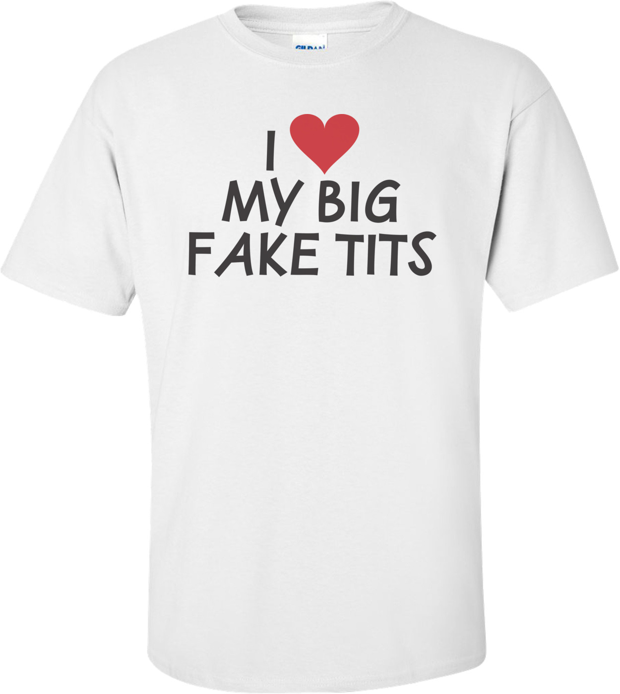 I Love My Big Fake Tits T Shirt