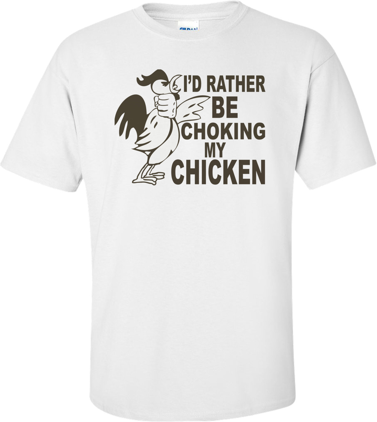 I'd Rather Be Choking My Chicken - Funny T-shirt