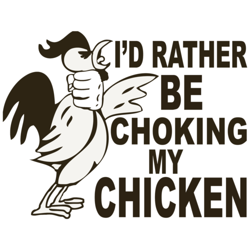 I'd Rather Be Choking My Chicken Funny Tshirt