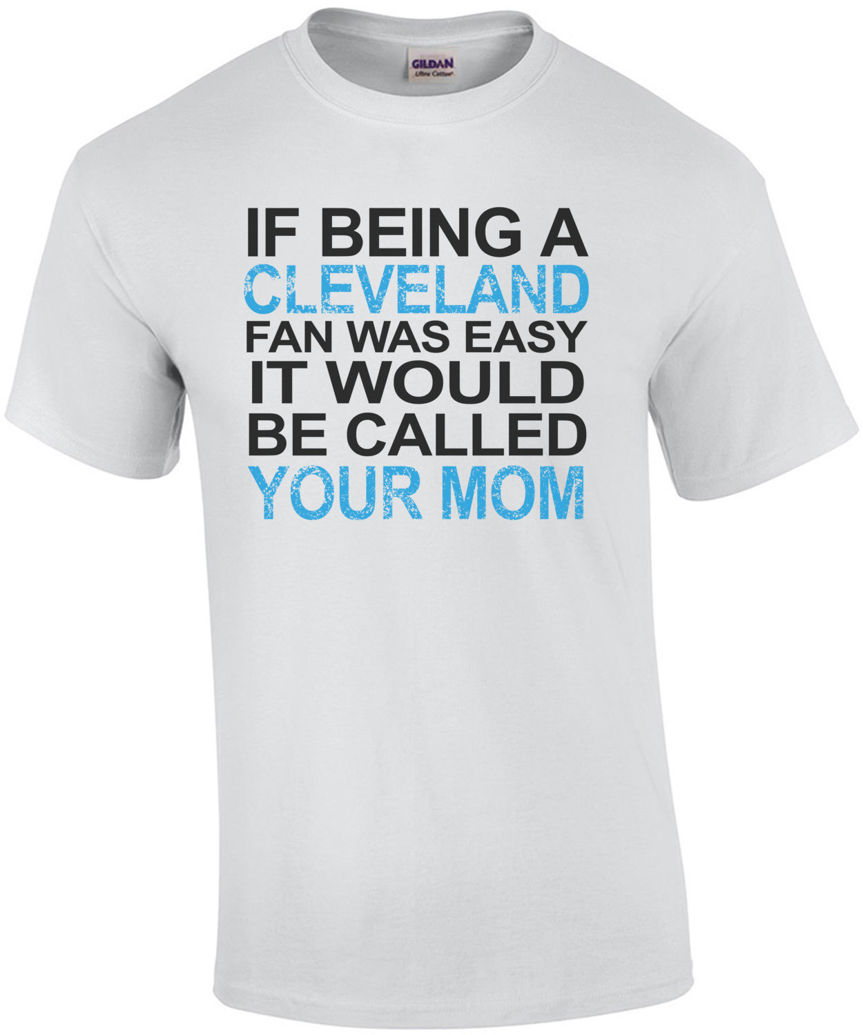 If Being a BROWNS Fan Was Easy It Would Be Called Your MOM T shirt