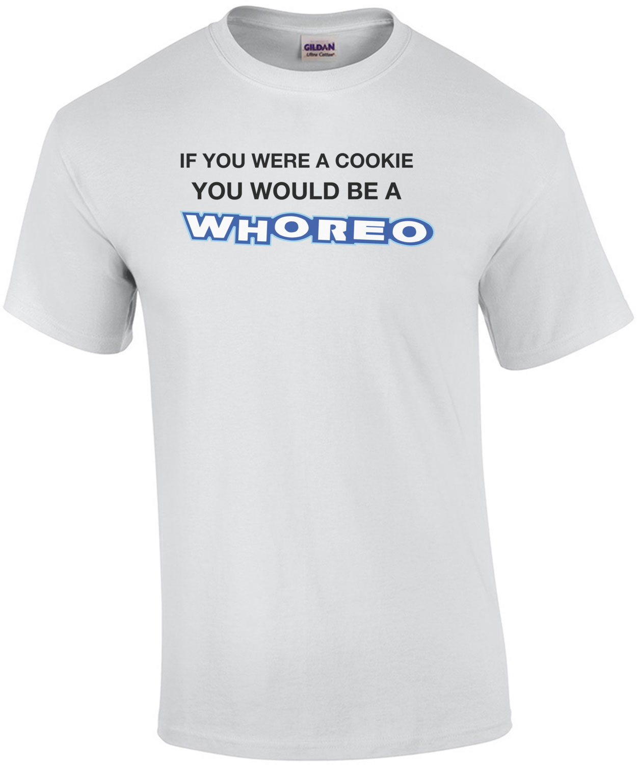 If You Were A Cookie You Would Be A Whoreo T Shirt 