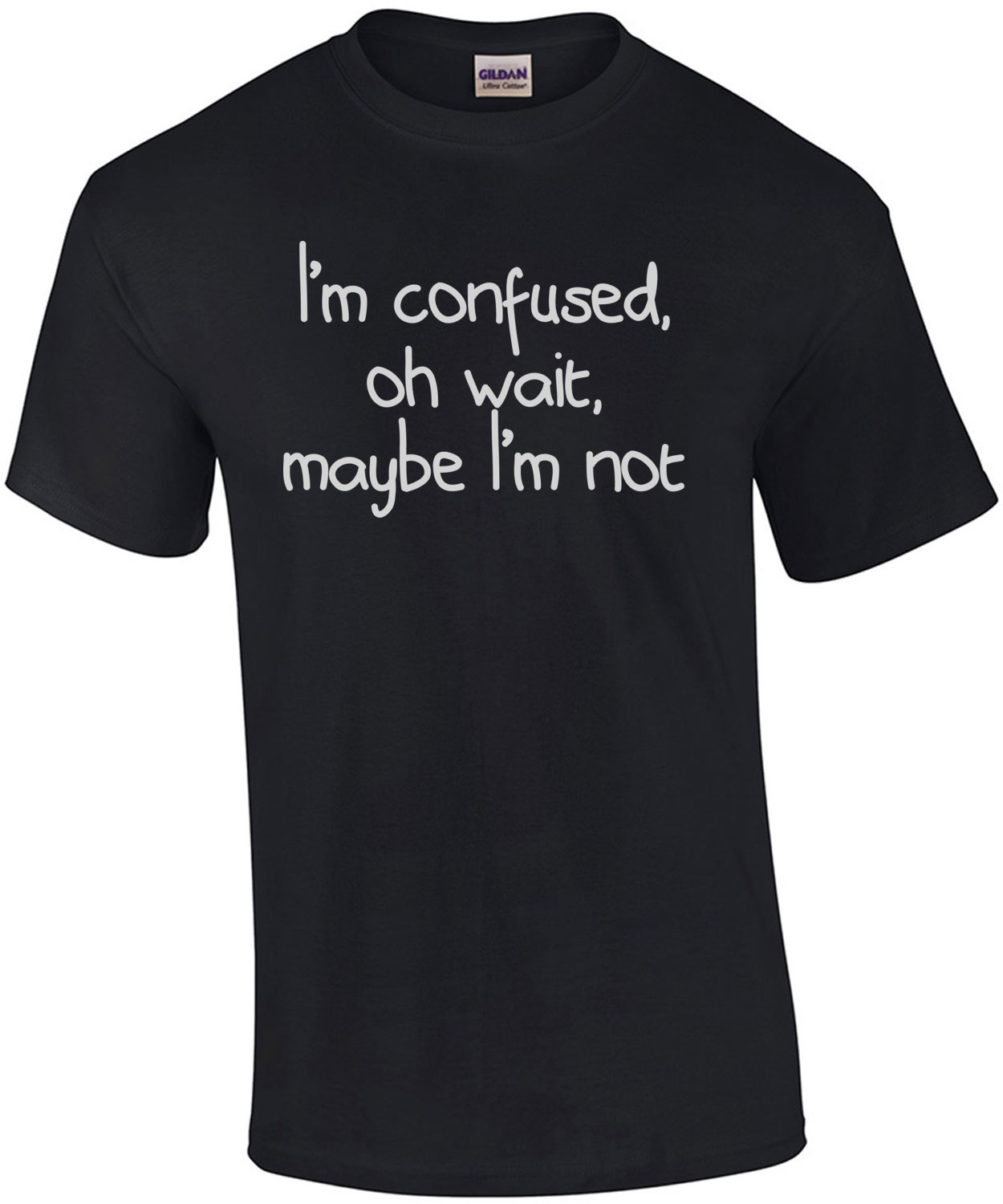 I'm Confused, Oh Wait, Maybe I'm Not Shirt