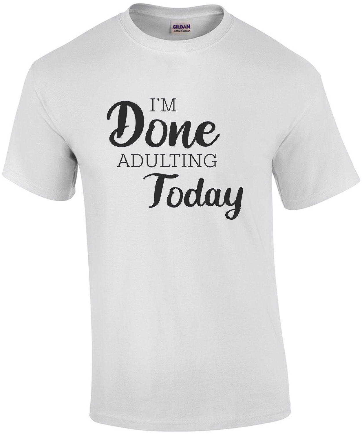 I'm done adulting today - funny t-shirt