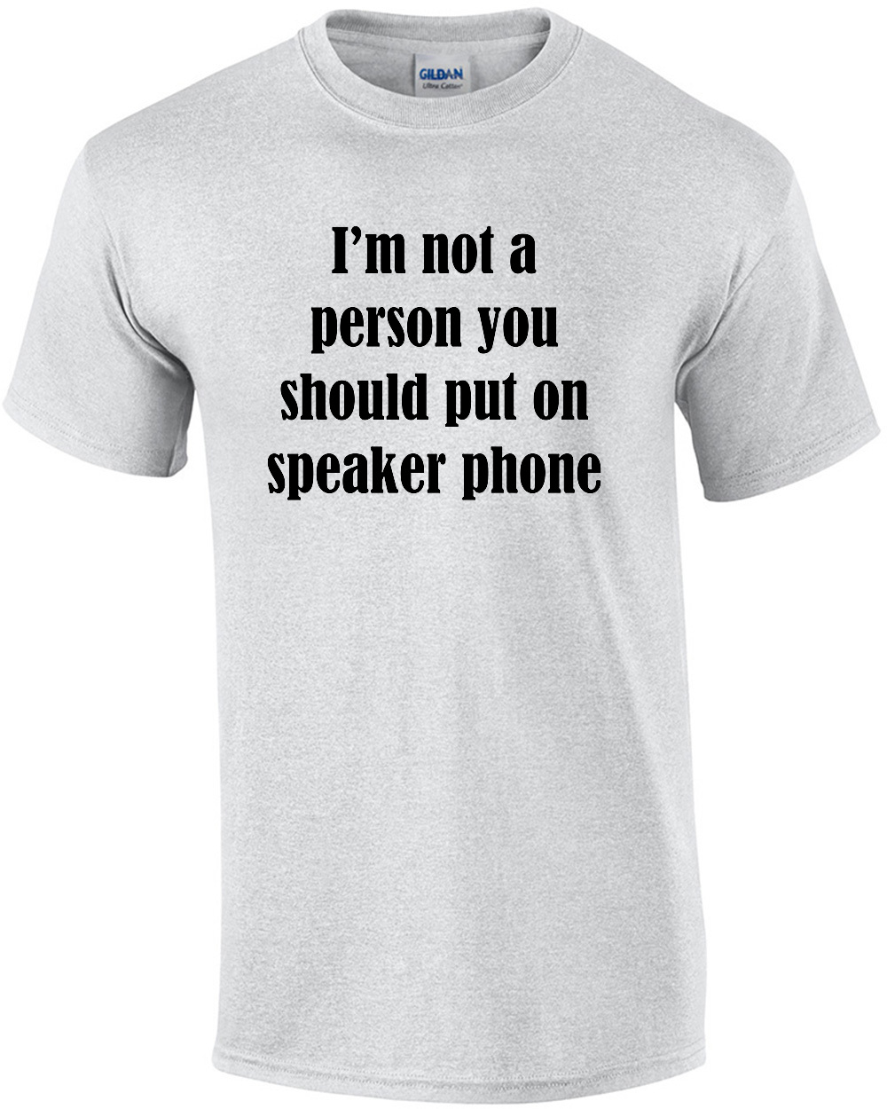 I'm Not A Person You Should Put On Speaker Phone - Funny T-shirt