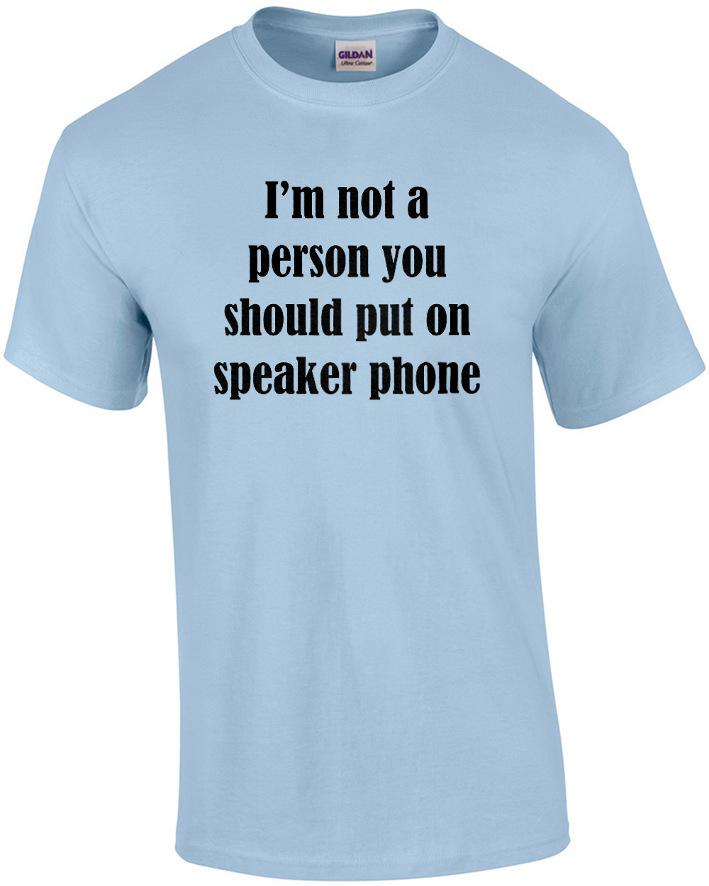 I'm Not A Person You Should Put On Speaker Phone - Funny T-shirt