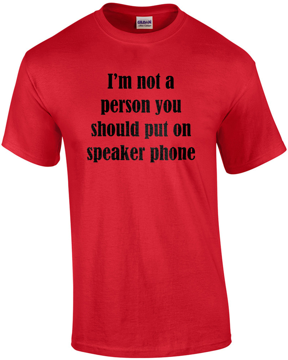 I'm Not A Person You Should Put On Speaker Phone - Funny T-shirt