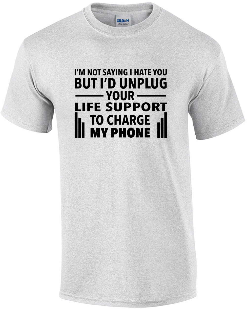 I'm not saying I hate you but I'd unplug your life support to charge my phone...