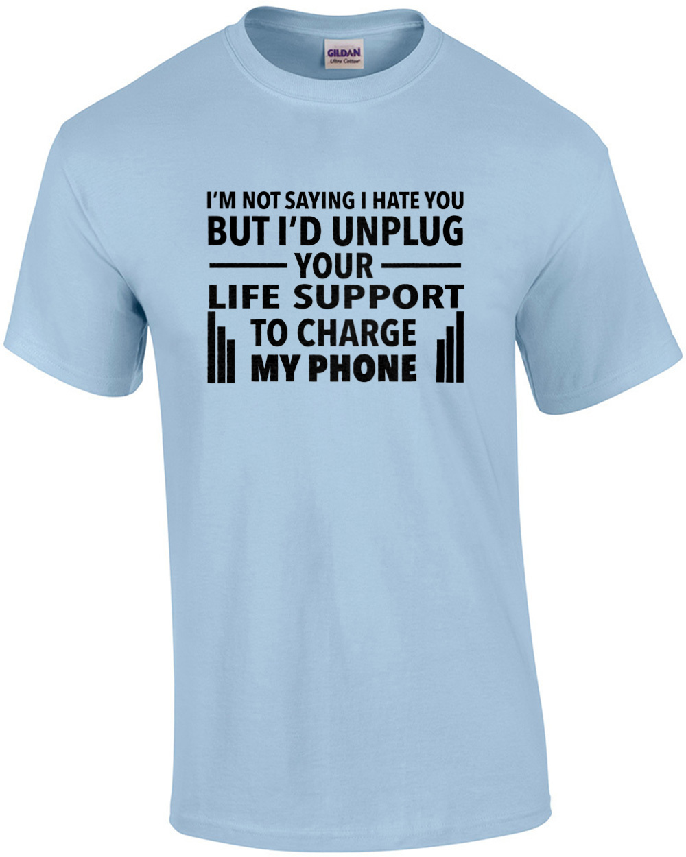 I'm not saying I hate you but I'd unplug your life support to charge my phone...