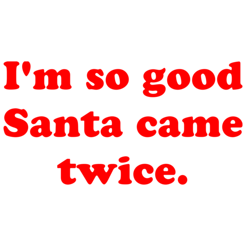 I'm So Good Santa Came Twice. Shirt