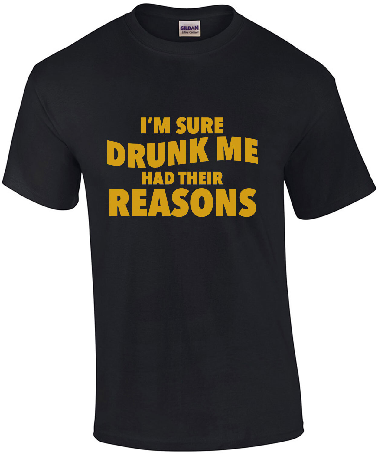 I'm sure drunk me had their reasons - funny drinking t-shirt