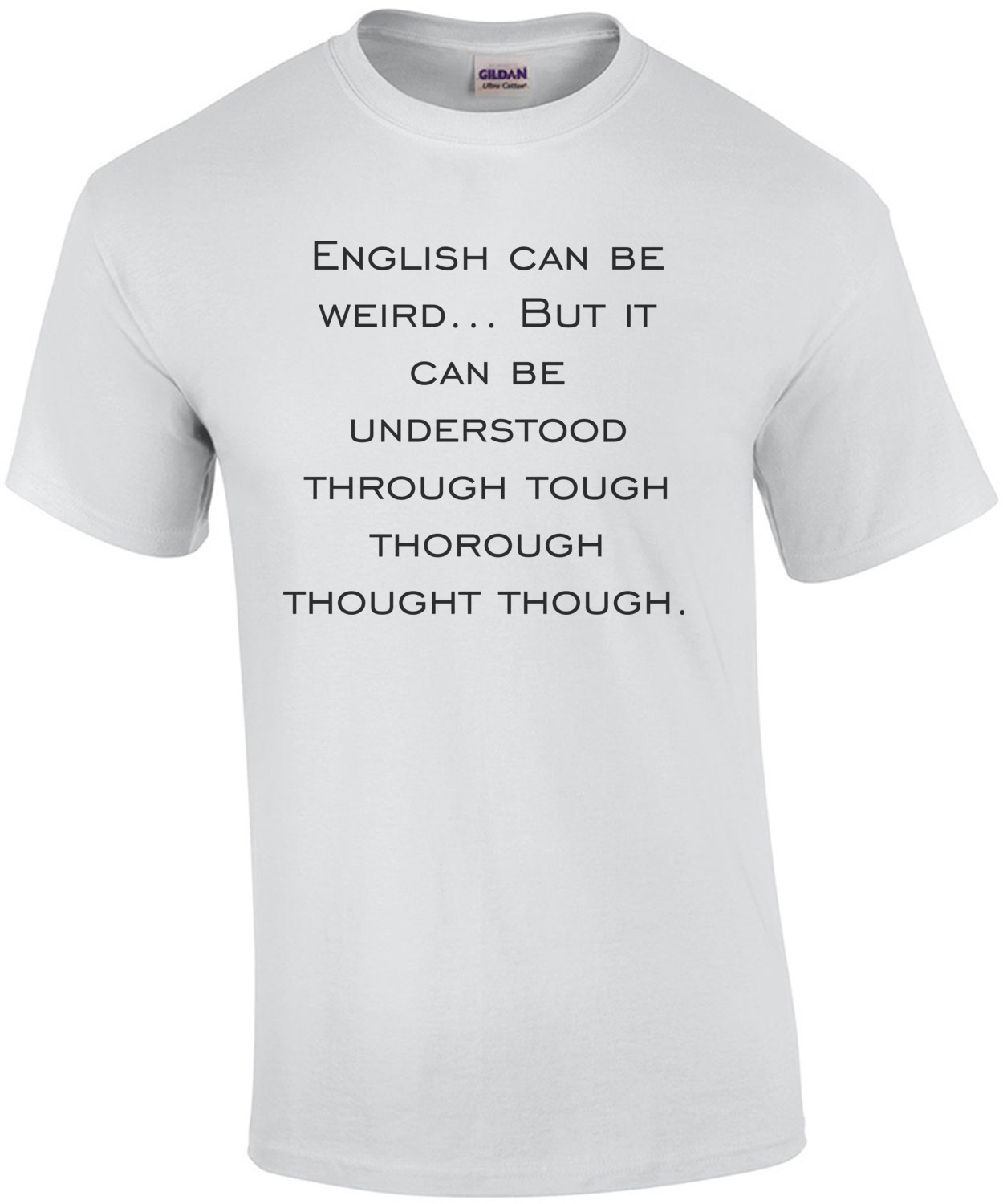 English Can Be Weird But It Can Be Understood Through Tough Thorough Thought Though Funny T Shirt