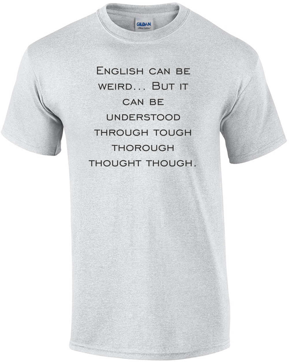 English Can Be Weird But It Can Be Understood Through Tough Thorough Thought Though Funny T Shirt