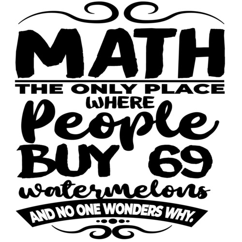 Math The Only Place Where People Buy 69 Watermelons And No One Wonders Why Funny Math T Shirt