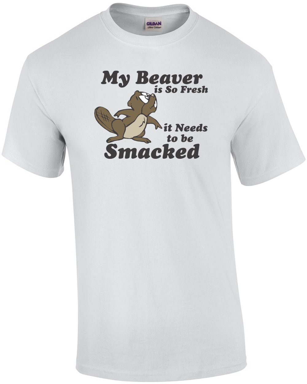 My Beaver Is So Fresh It Needs To Be Smacked T shirt eBay