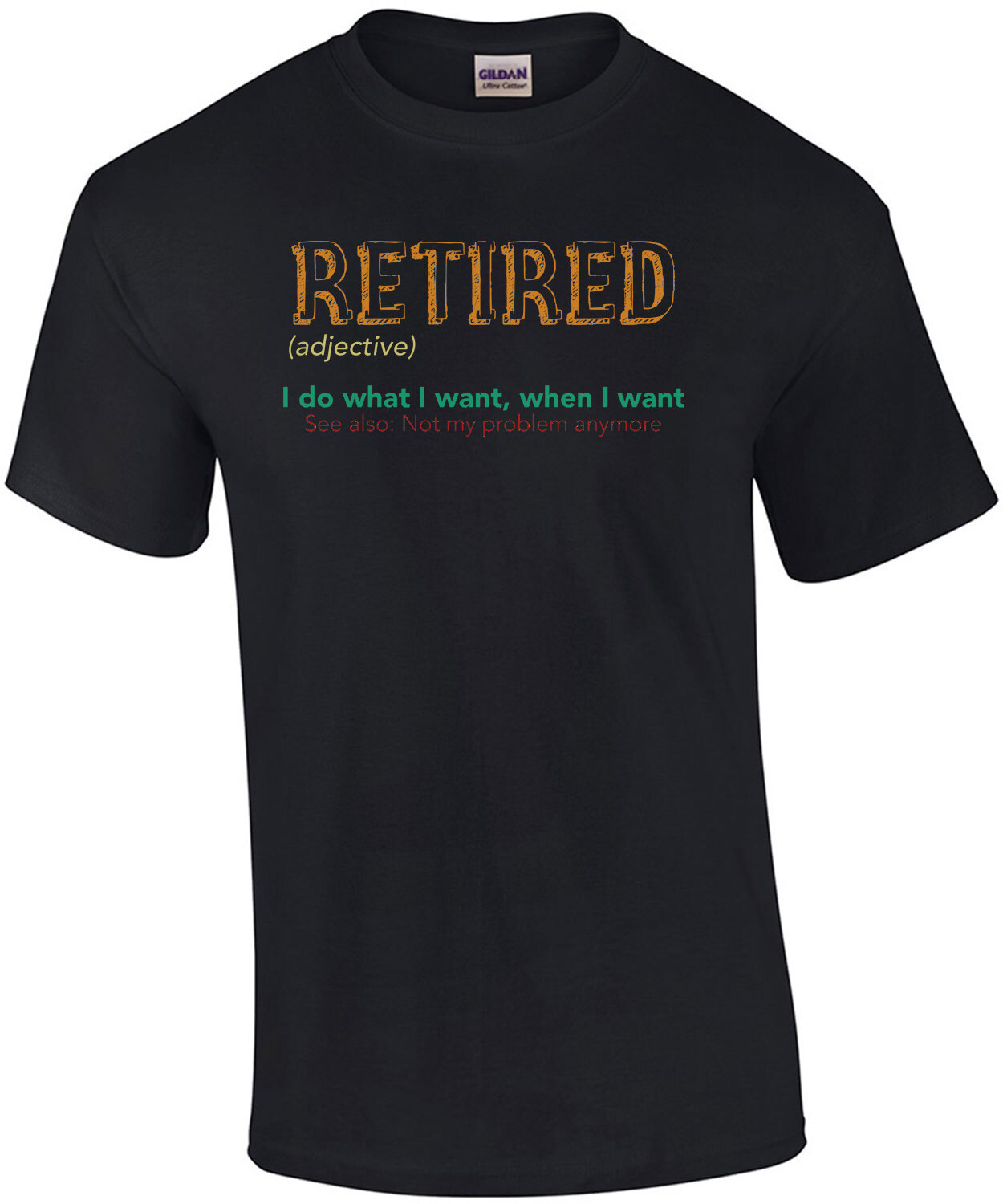 Retired (adjective) - I Do What I Want, When I Want - See Also: Not My 