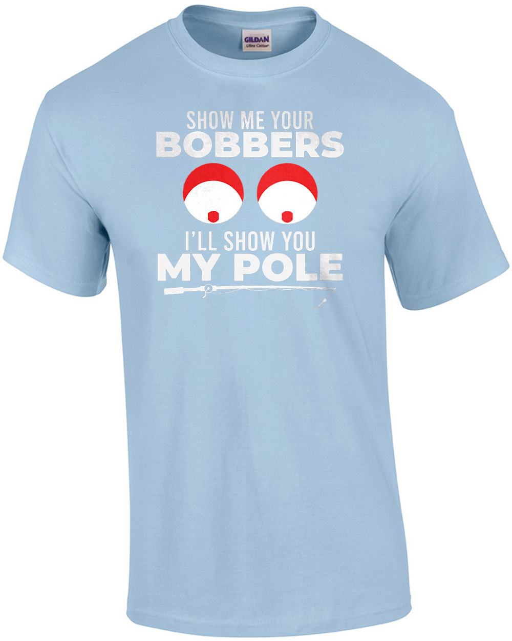 Show Me Your Bobbers - I'll Show You My Pole - Sexual Offensive Fishing  T-shirt