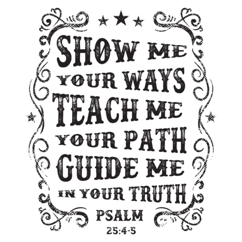 Show Me Your Ways Teach Me Your Path Guide Me In Your Truth Psalm 25 4 ...