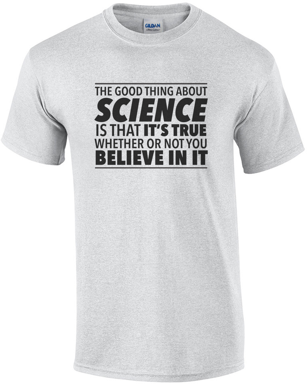 The Good Thing About Science Is That It S True Whether Or Not You Believe In It Funny Science T Shirt