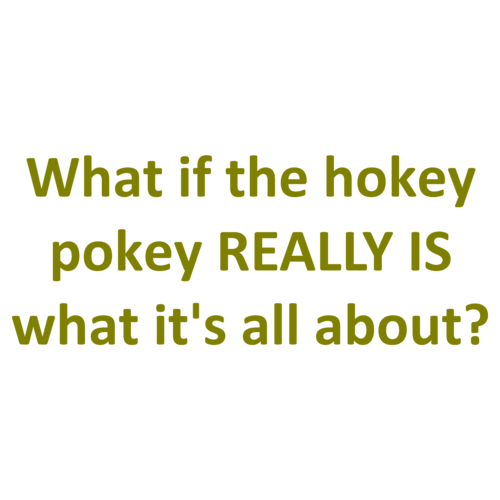 What if the hokey pokey REALLY IS what it's all about? shirt