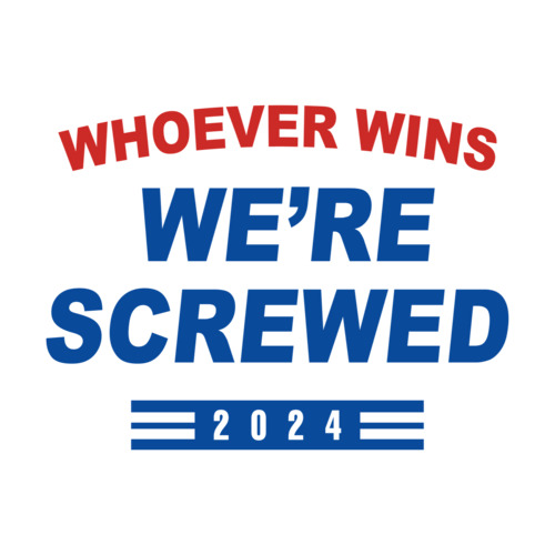 Whoever Wins We're Screwed - Funny 2024 Election T-Shirt