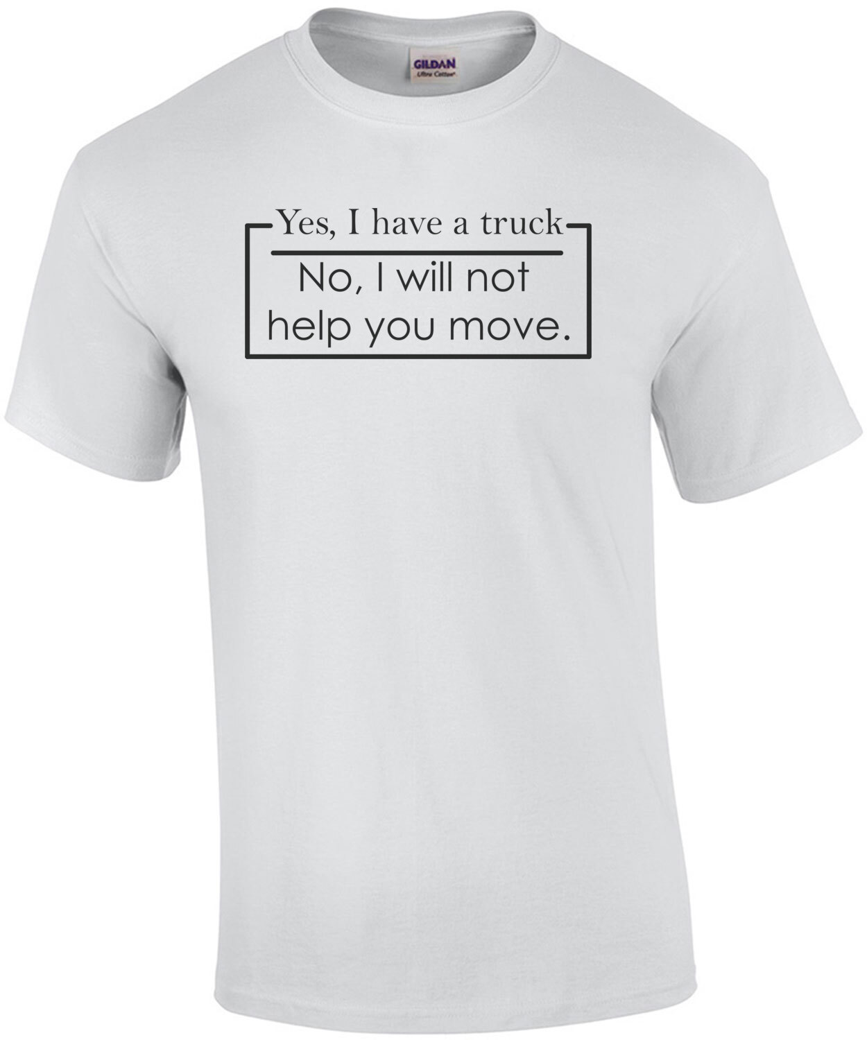 Yes, I Have A Truck (No, I Will Not Help You Move) shirt