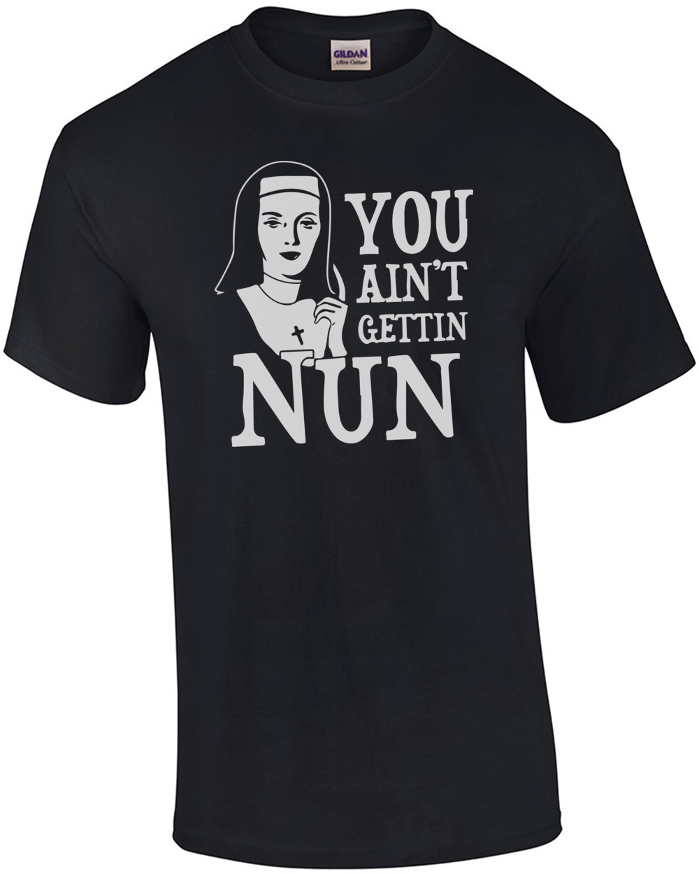 You Ain't Gettin Nun T-Shirt